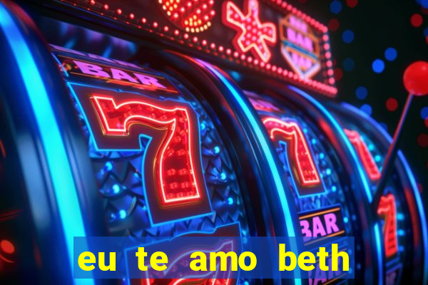 eu te amo beth cooper 2